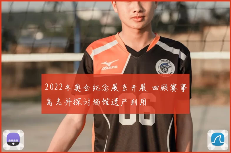 2022冬奥会纪念展京开展 回顾赛事高光并探讨场馆遗产利用