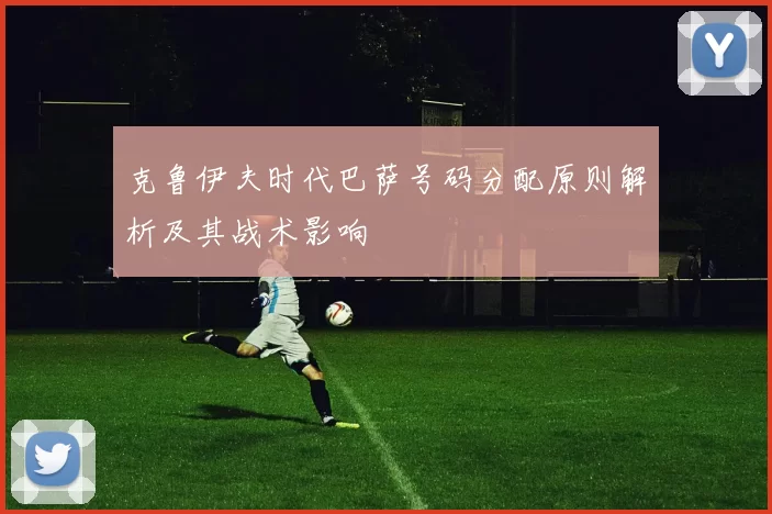 克鲁伊夫时代巴萨号码分配原则解析及其战术影响