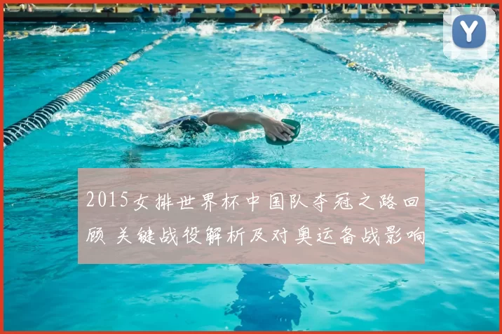 2015女排世界杯中国队夺冠之路回顾 关键战役解析及对奥运备战影响