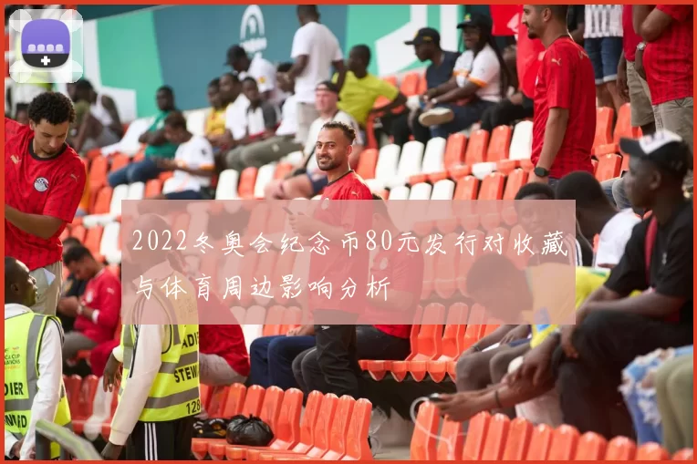 2022冬奥会纪念币80元发行对收藏与体育周边影响分析
